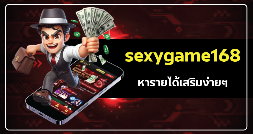 หารายได้เสริมกับ sexygame168 เพิ่มรายได้แบบชิวๆ