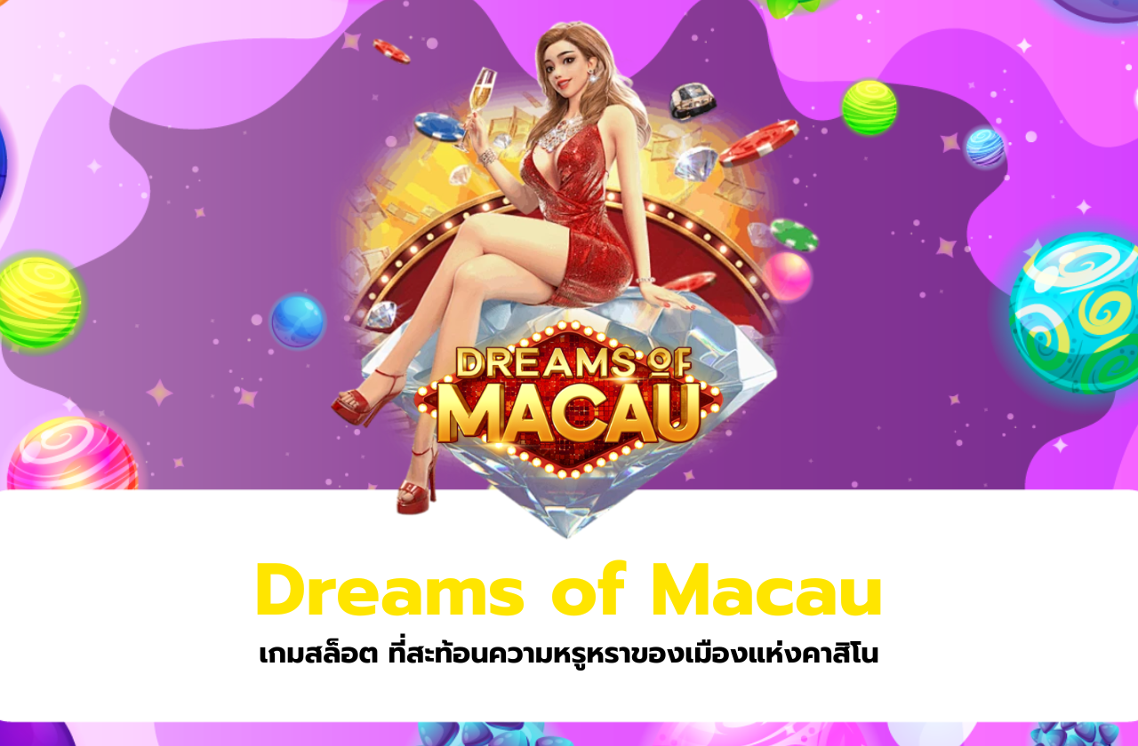 Dreams of Macau เกมสล็อต ที่สะท้อนความหรูหราของเมืองแห่งคาสิโน​