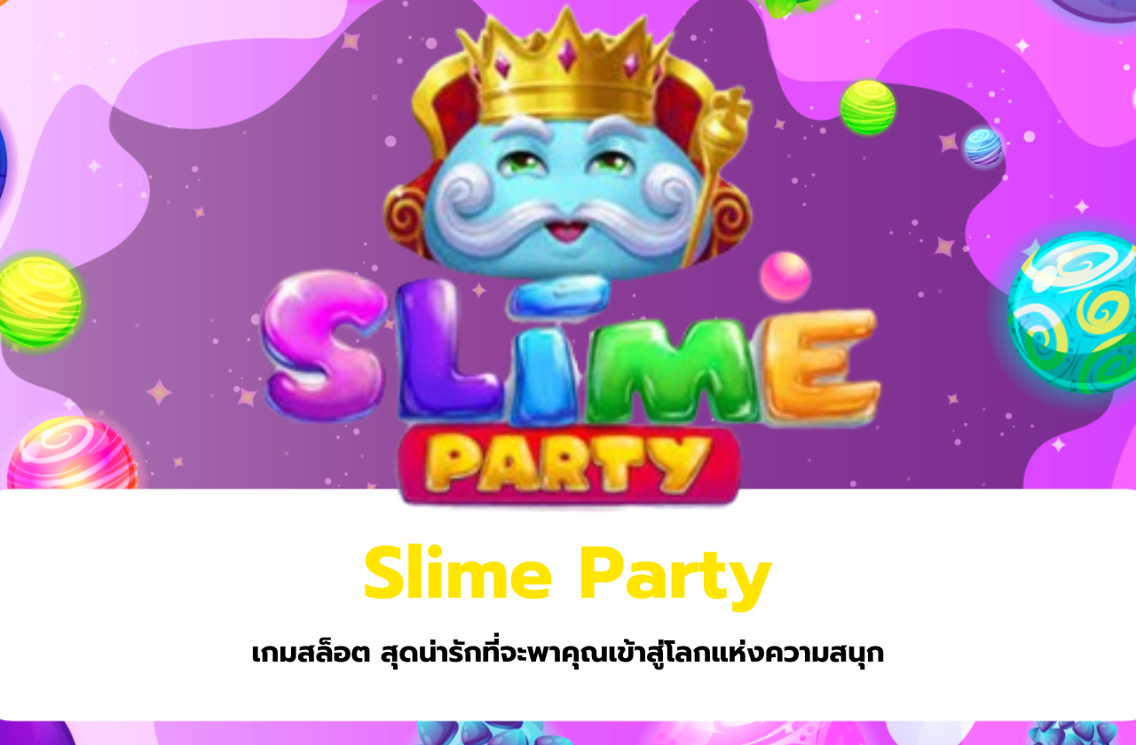 Slime Party เกมสล็อต สุดน่ารักที่จะพาคุณเข้าสู่โลกแห่งความสนุก​