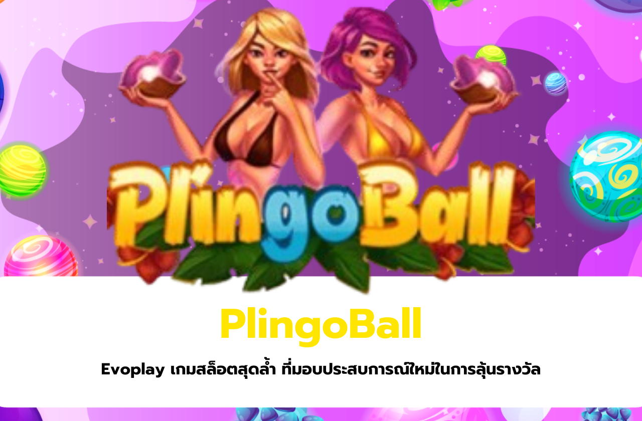 PlingoBall จาก Evoplay เกมสล็อตสุดล้ำ ที่มอบประสบการณ์ใหม่ในการลุ้นรางวัล​