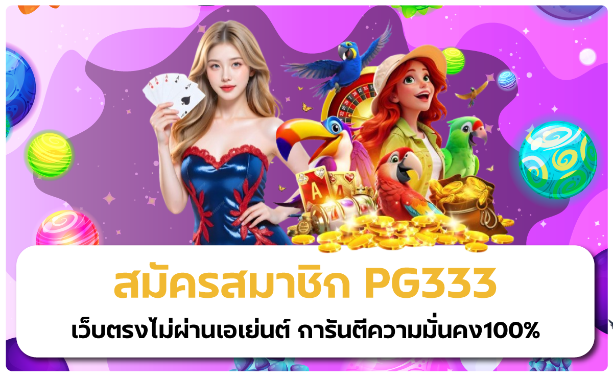 สมัครสมาชิก PG333 เว็บตรงไม่ผ่านเอเย่นต์ การันตีความมั่นคง100%