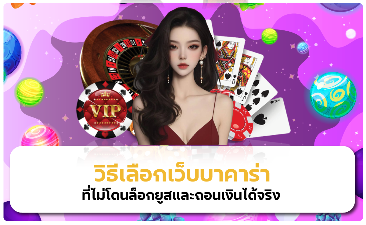 วิธีเลือกเว็บบาคาร่า ที่ไม่โดนล็อกยูสและถอนเงินได้จริง
