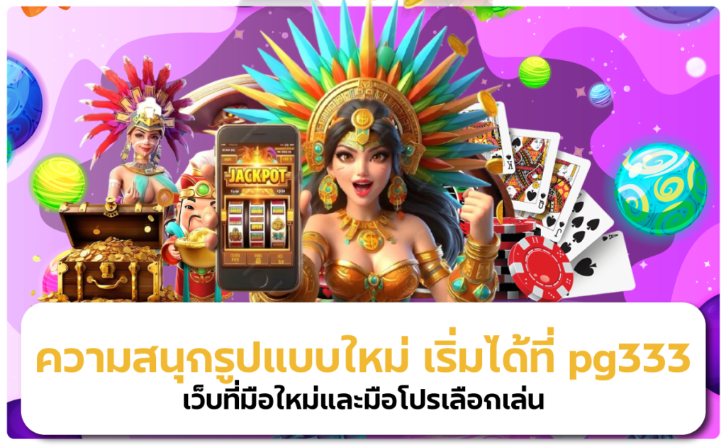 ความสนุกรูปแบบใหม่ เริ่มได้ที่ pg333 – เว็บที่มือใหม่และมือโปรเลือกเล่น