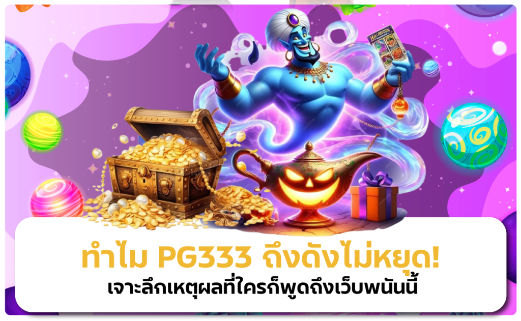 ทำไม PG333 ถึงดังไม่หยุด! เจาะลึกเหตุผลที่ใครก็พูดถึงเว็บพนันนี้