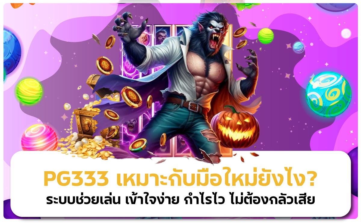 PG333 เหมาะกับมือใหม่ยังไง? ระบบช่วยเล่น เข้าใจง่าย กำไรไว ไม่ต้องกลัวเสีย